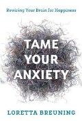 Tame Your Anxiety Rewiring Your Brain for Happiness