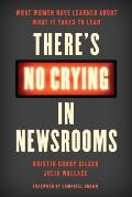 Theres No Crying in Newsrooms What Women Have Learned about What It Takes to Lead