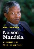 Nelson Mandela: A Reference Guide to His Life and Works
