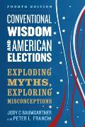 Conventional Wisdom and American Elections: Exploding Myths, Exploring Misconceptions, Fourth Edition