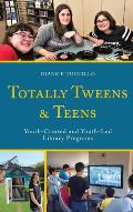 Totally Tweens and Teens: Youth-Created and Youth-Led Library Programs
