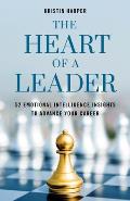 The Heart of a Leader: Fifty-Two Emotional Intelligence Insights to Advance Your Career