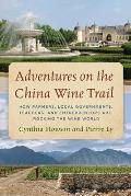 Adventures on the China Wine Trail: How Farmers, Local Governments, Teachers, and Entrepreneurs Are Rocking the Wine World