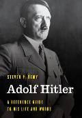 Adolf Hitler: A Reference Guide to His Life and Works