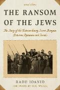 The Ransom of the Jews: The Story of the Extraordinary Secret Bargain Between Romania and Israel, Second Edition