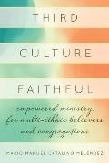 Third Culture Faithful: Empowered Ministry for Multi-Ethnic Believers and Congregations