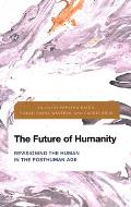 The Future of Humanity: Revisioning the Human in the Posthuman Age
