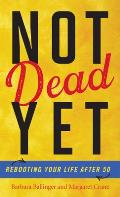 Not Dead Yet: Rebooting Your Life after 50