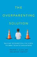 The Overparenting Solution: Raising Resourceful Children to Meet Today's Challenges
