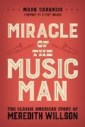 Miracle of The Music Man: The Classic American Story of Meredith Willson