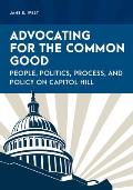 Advocating for the Common Good: People, Politics, Process, and Policy on Capitol Hill