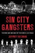 Sin City Gangsters: The Rise and Decline of the Mob in Las Vegas