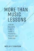 More than Music Lessons: A Studio Teacher's Guide to Parents, Practicing, Projects, and Character