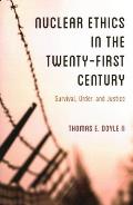 Nuclear Ethics in the Twenty-First Century: Survival, Order, and Justice