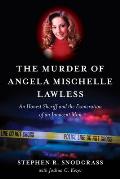 The Murder of Angela Mischelle Lawless: An Honest Sheriff and the Exoneration of an Innocent Man