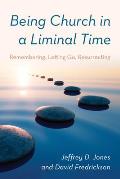 Being Church in a Liminal Time: Remembering, Letting Go, Resurrecting