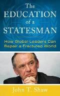 The Education of a Statesman: How Global Leaders Can Repair a Fractured World