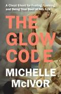 The Glow Code: A Cheat Sheet for Feeling, Looking, and Being Your Best at Any Age