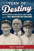 Team of Destiny: Walter Johnson, Clark Griffith, Bucky Harris, and the 1924 Washington Senators