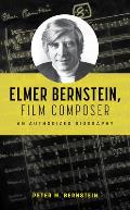 Elmer Bernstein, Film Composer: An Authorized Biography