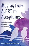 Moving from ALERT to Acceptance: Helping Clinicians Heal from Client Suicide