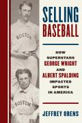 Selling Baseball: How Superstars George Wright and Albert Spalding Impacted Sports in America