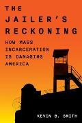 The Jailer's Reckoning: How Mass Incarceration Is Damaging America