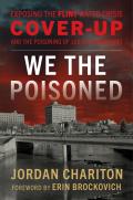 We the Poisoned: Exposing the Flint Water Crisis Cover-Up and the Poisoning of 100,000 Americans
