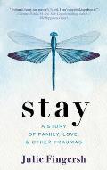 Stay: A Story of Family, Love, and Other Traumas