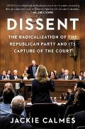 Dissent The Radicalization of the Republican Party & Its Capture of the Court