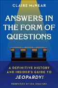 Answers in the Form of Questions A Definitive History & Insiders Guide to Jeopardy