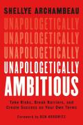 Unapologetically Ambitious Take Risks Break Barriers & Create Success on Your Own Terms