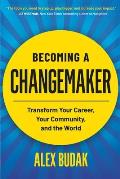 Becoming a Changemaker: Transform Your Career, Your Community, and the World