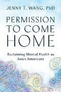 Permission to Come Home Reclaiming Mental Health as Asian Americans