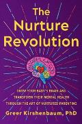 Nurture Revolution Grow Your Babys Brain & Transform Their Mental Health through the Art of Nurtured Parenting