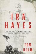 Ira Hayes The Akimel Oodham Warrior World War II & the Price of Heroism