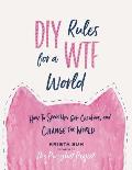 DIY Rules for a WTF World How to Speak Up Get Creative & Change the World