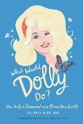 What Would Dolly Do How to Be a Diamond in a Rhinestone World