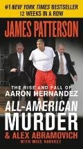 All American Murder The Rise & Fall of Aaron Hernandez the Superstar Whose Life Ended on Murderers Row