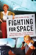 Fighting for Space Two Pilots & Their Historic Battle for Female Spaceflight