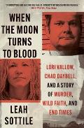 When the Moon Turns to Blood Lori Vallow Chad Daybell & a Story of Murder Wild Faith & End Times