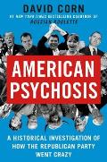 American Psychosis An Investigation of How the Republican Party Went Crazy