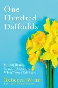 One Hundred Daffodils Finding Beauty Grace & Meaning When Things Fall Apart