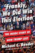 Frankly We Did Win This Election the Inside Story of How Trump Lost