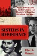 Sisters in Resistance How a German Spy a Bankers Wife & Mussolinis Daughter Outwitted the Nazis