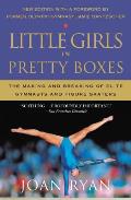 Little Girls in Pretty Boxes The Making & Breaking of Elite Gymnasts & Figure Skaters
