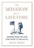 Mission of a Lifetime: Lessons from the Men Who Went to the Moon