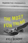 Most Fun Thing Dispatches from a Skateboard Life