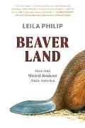Beaverland How One Weird Rodent Made America