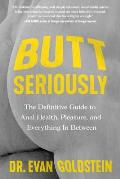 Butt Seriously: The Definitive Guide to Anal Health, Pleasure, and Everything in Between